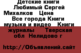Детские книги. Любимый Сергей Михалков › Цена ­ 3 000 - Все города Книги, музыка и видео » Книги, журналы   . Тверская обл.,Нелидово г.